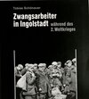 Buchcover Zwangsarbeiter in Ingolstadt während des 2. Weltkrieges