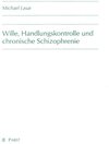 Buchcover Wille, Handlungskontrolle und chronische Schizophrenie