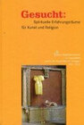 Buchcover Gesucht: Spirituelle Erfahrungsräume für Kunst und Religion