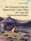 Buchcover Die Frühgeschichte der Sägemühlen (1200-1600) als Folge der Mühlendiversifikation