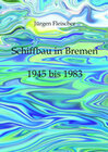 Buchcover Schiffbau in Bremen 1945 bis 1983