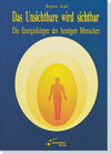 Buchcover Das Unsichtbare wird sichtbar, Die Energiekörper des heutigen Menschen