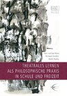 Buchcover Theatrales Lernen als philosophische Praxis in Schule und Freizeit