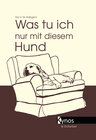 Buchcover Was tu ich nur mit diesem Hund?