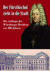 Buchcover Der Fürstbischof zieht in die Stadt. Die Anfänge der Würzburger Residenz vor 300 Jahren
