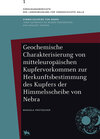 Buchcover Geochemische Charakterisierung von mitteleuropäischen Kupfervorkommen zur Herkunftsbestimmung des Kupfers der Himmelssch