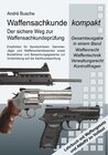 Buchcover Waffensachkunde kompakt Gesamtausgabe - Der Weg zur Waffensachkundeprüfung, Fachkundeprüfung und Jägerprüfung  Mit Waffe