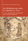 Buchcover Die Bibliothek der Abtei St. Matthias in Trier – von der mittelalterlichen Schreibstube zum virtuellen Skriptorium