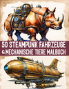 Buchcover 50 Fantastische Steampunk Fahrzeuge & Mechanische Tiere Malbuch für Erwachsene & Teens