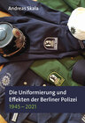 Buchcover Die Uniformierung und Effekten der Berliner Polizei 1945 – 2021