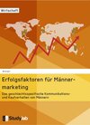 Buchcover Erfolgsfaktoren im Männermarketing. Das geschlechtsspezifische Kommunikations- und Kaufverhalten von Männern