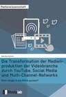 Buchcover Die Transformation der Medienproduktion der Videobranche durch YouTube, Social Media und Multi-Channel-Networks