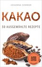 Superfoods Edition - Kakao: 30 ausgewählte Superfood Rezepte für jeden Tag und jede Küche width=