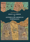 Buchcover SPACE AND ORDER IN ANTEBELLUM AMERICAN TEMPERANCE