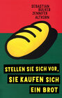 Buchcover Stellen Sie sich vor, Sie kaufen sich ein Brot