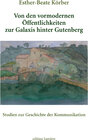 Buchcover Von den vormodernen Öffentlichkeiten zur Galaxis hinter Gutenberg. Studien zur Geschichte der Kommunikation
