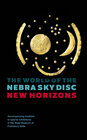 Buchcover The World of the Nebra Sky Disc – New Horizons (Accompanying booklets to special exhibitions at the State Museum of Preh