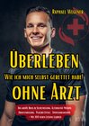 Buchcover Überleben ohne Arzt: Wie ich mich selbst gerettet habe! Das große Buch zu Selbstheilung, Alternative Medizin, Quantenheilung, Placebo Effekt, Spontanremission - Mit 100 neuen Lesso