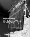 Buchcover DISPOSITIONS: LIKE EPHEMERAL FIBERS ON A CITY MAP