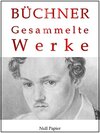 Buchcover Georg Büchner - Gesammelte Werke: Dantons Tod, Lenz, Leonce und Lena, Woyzeck, Lucretia Borgia, Maria Tudor (Gesammelte 