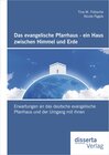 Buchcover Das evangelische Pfarrhaus - ein Haus zwischen Himmel und Erde: Erwartungen an das deutsche evangelische Pfarrhaus und d