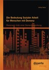 Buchcover Die Bedeutung Sozialer Arbeit für Menschen mit Demenz: Personsein trotz einer Demenzerkrankung