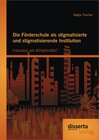 Buchcover Die Förderschule als stigmatisierte und stigmatisierende Institution: Inklusion als Allheilmittel?