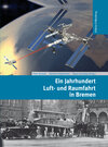 Buchcover Ein Jahrhundert Luft- und Raumfahrt in Bremen