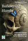 Buchcover Burlesquing Hamlet: Cultural Exchange and Appropriation in the Victorian Age