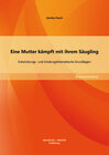 Buchcover Eine Mutter kämpft mit ihrem Säugling: Entwicklungs- und bindungstheoretische Grundlagen