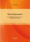 Buchcover Glück als Erziehungsziel? Über die Möglichkeiten und Grenzen einer glücksförderlichen Erziehung