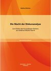 Buchcover Die Macht der Diskursanalyse: Zum Einfluss des Foucaultschen Denkens auf moderne kritische Theorie