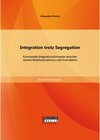 Buchcover Integration trotz Segregation: Kommunale Integrationskonzepte zwischen naivem Multikulturalismus und Assimilation