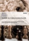 Buchcover Hunde als Inklusionshelfer. Schulhunde im Einsatz bei der sozialen Integration von Kindern mit Verhaltensauffälligkeiten