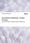 Buchcover Fachkräftemangel in der Pflege. Wie der Pflegeberuf attraktiver gestaltet werden kann