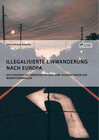 Buchcover Illegalisierte Einwanderung nach Europa. Die europäische Grenzpolitik und ihre Auswirkungen auf Migrationswellen