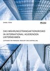 Buchcover Das Währungstransaktionsrisiko in international agierenden Unternehmen. Leitfaden für Finanzen, Treasury und Controlling