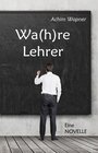 Buchcover Wa(h)re Lehrer - Eine NOVELLE