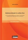 Buchcover Gladiatorenkämpfe im antiken Rom: Die sich wandelnde Bedeutung der Gladiatur im Wechselspiel der Kräfte zwischen Plebs,.