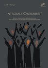 Buchcover Integrale Chorarbeit: Wie sich wissenschaftliche Erkenntnisse und künstlerische Gestaltung begegnen und bereichern könne