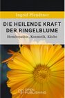Buchcover Die heilende Kraft der Ringelblume - Homöopathie, Kosmetik, Küche
