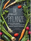 Buchcover Die ganze Pflanze - 50 geniale vegetarische Rezepte zu allen essbaren Teilen von Obst und Gemüse