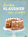 Buchcover Backbuch: Kuchenklassiker - ohne Zucker! Endlich: 60 beliebte Rezepte als zuckerfrei-Variante.