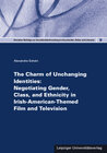 Buchcover The Charm of Unchanging Identities: Negotiating Gender, Class, and Ethnicity in Irish-American-Themed Film and Televisio