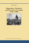 Buchcover Opposition, Dissidenz und Resistenz in Leipzig 1945-1989