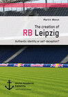 Buchcover The creation of RB Leipzig. Authentic identity or self-deception?