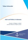 Buchcover Islam and Politics in Indonesia: Freedom of Religion or Belief and the influence of Islamic actors. Tobias Hoheneder
