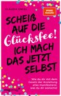 Buchcover Scheiß auf die Glücksfee! Ich mach das jetzt selbst