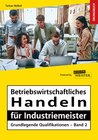 Buchcover Betriebswirtschaftliches Handeln für Industriemeister - Grundlegende Qualifikationen – Übungsbuch