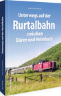 Buchcover Unterwegs auf der Rurtalbahn zwischen Düren und Heimbach